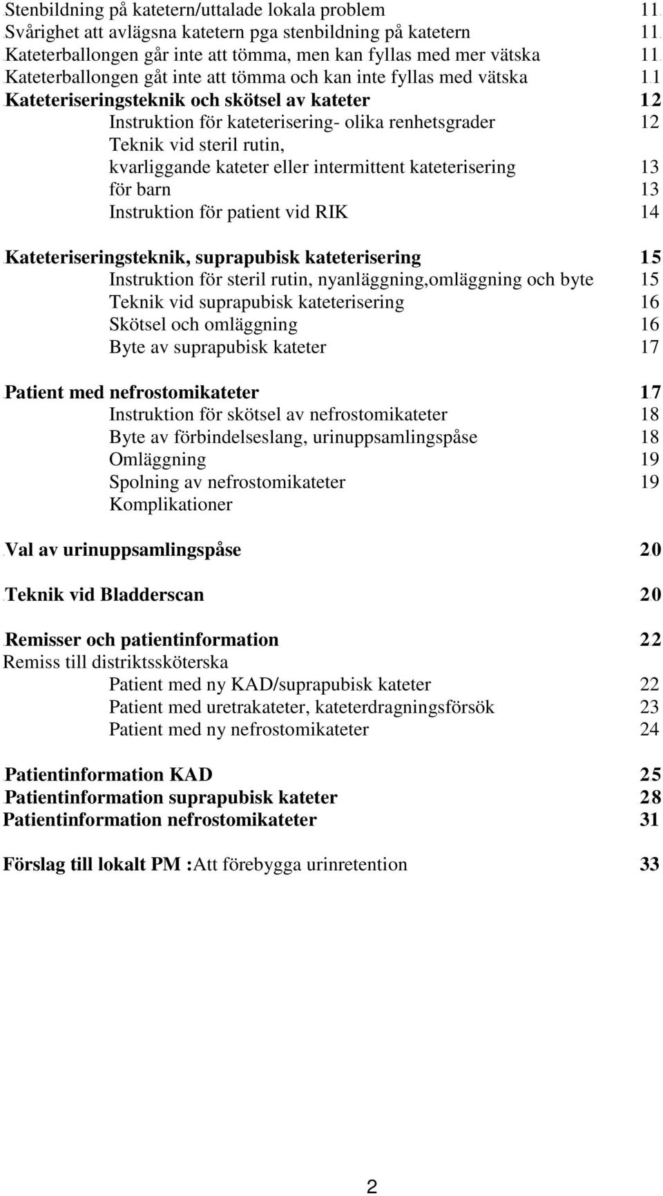 rutin, kvarliggande kateter eller intermittent kateterisering 13 för barn 13 Instruktion för patient vid RIK 14 2TKateteriseringsteknik, suprapubisk kateterisering 12T5 Instruktion för steril rutin,