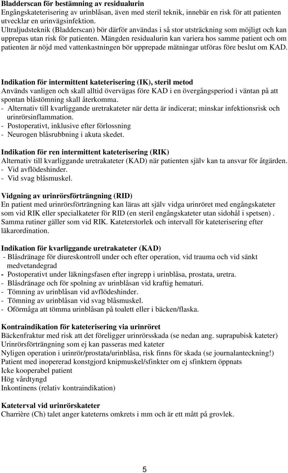 Mängden residualurin kan variera hos samme patient och om patienten är nöjd med vattenkastningen bör upprepade mätningar utföras före beslut om KAD.