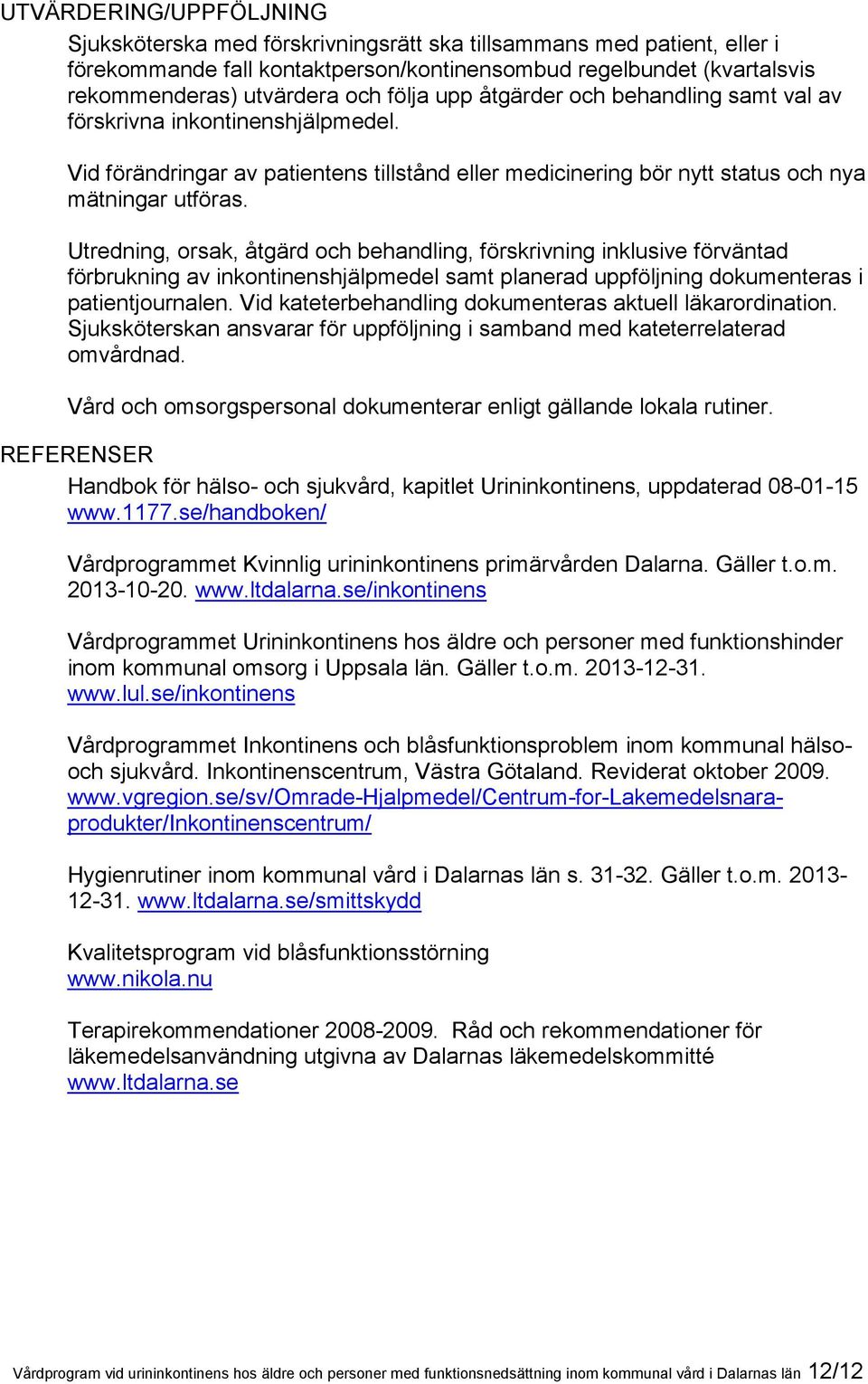 Utredning, orsak, åtgärd och behandling, förskrivning inklusive förväntad förbrukning av inkontinenshjälpmedel samt planerad uppföljning dokumenteras i patientjournalen.