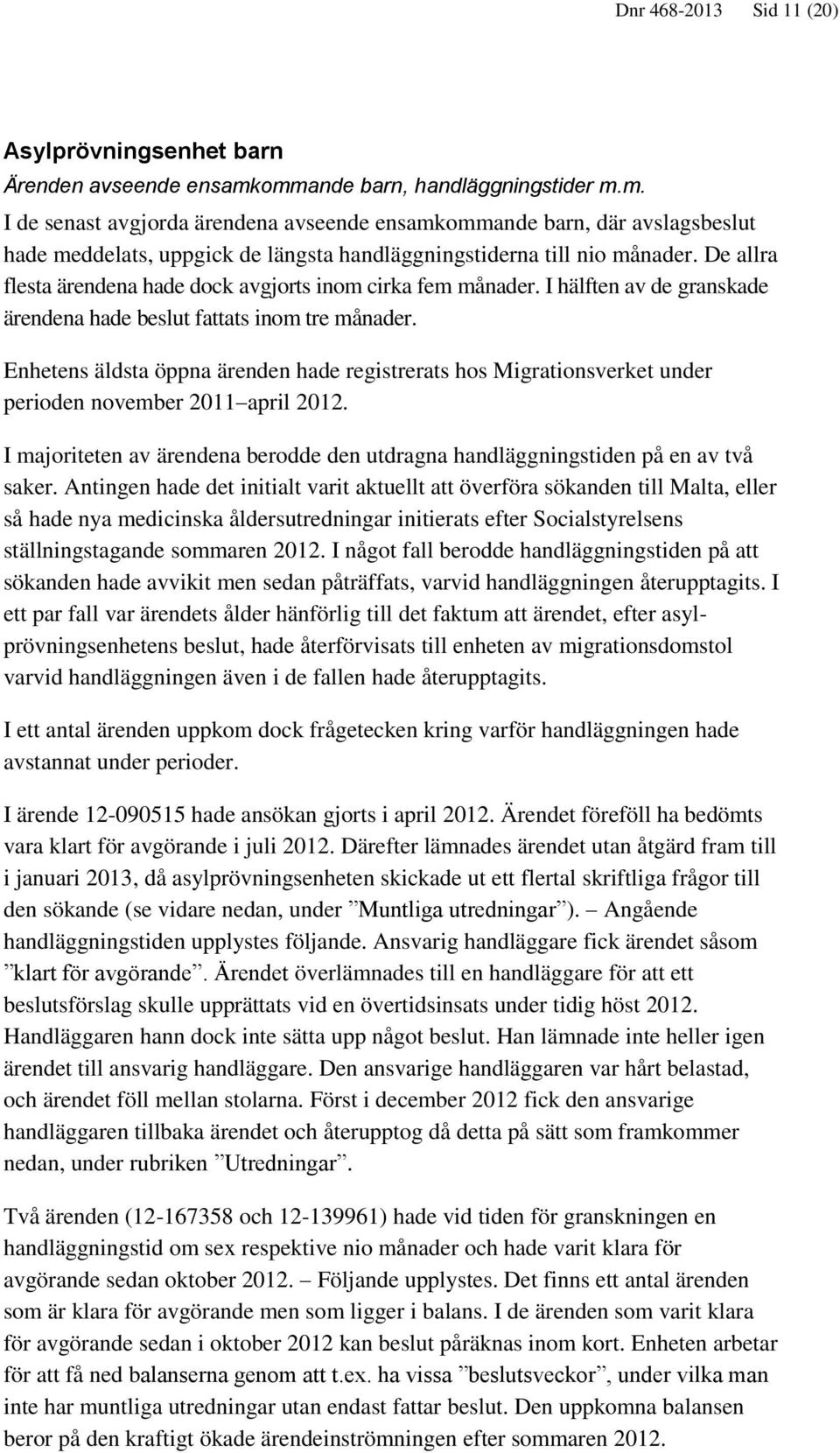 De allra flesta ärendena hade dock avgjorts inom cirka fem månader. I hälften av de granskade ärendena hade beslut fattats inom tre månader.