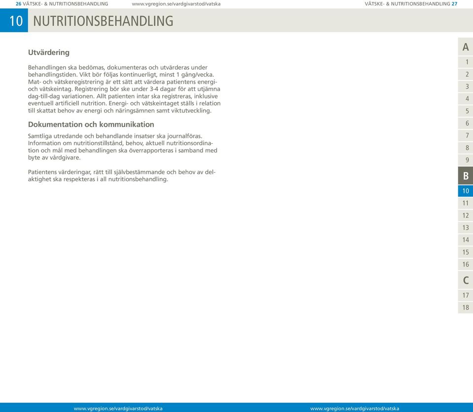 Registrering bör ske under - dagar för att utjämna dag-till-dag variationen. llt patienten intar ska registreras, inklusive eventuell artificiell nutrition.