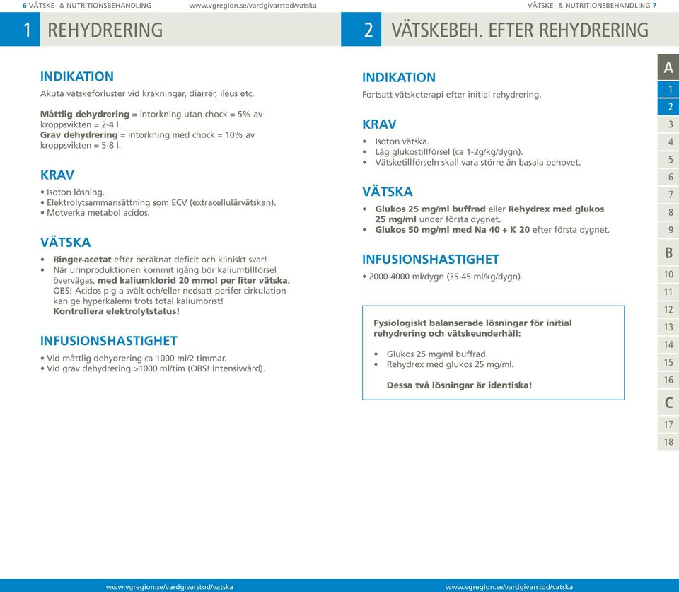 Elektrolytsammansättning som EV (extracellulärvätskan). Motverka metabol acidos. VÄTSK Ringer-acetat efter beräknat deficit och kliniskt svar!