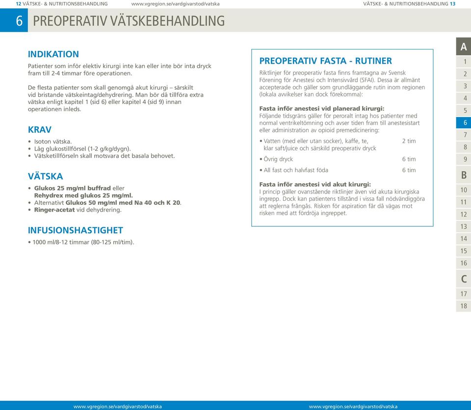 Man bör då tillföra extra vätska enligt kapitel (sid ) eller kapitel (sid ) innan operationen inleds. KRV Isoton vätska. Låg glukostillförsel (- g/kg/dygn).