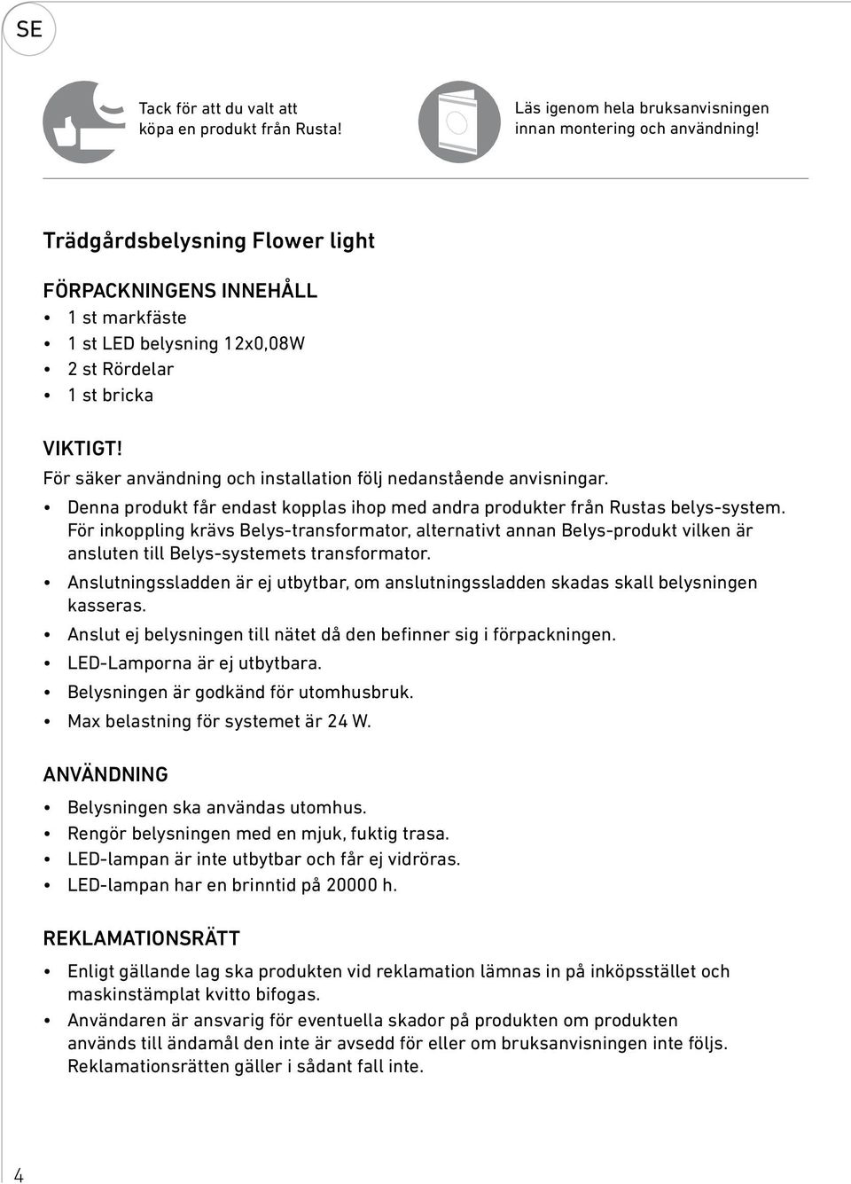 För säker användning och installation följ nedanstående anvisningar. Denna produkt får endast kopplas ihop med andra produkter från Rustas belys-system.