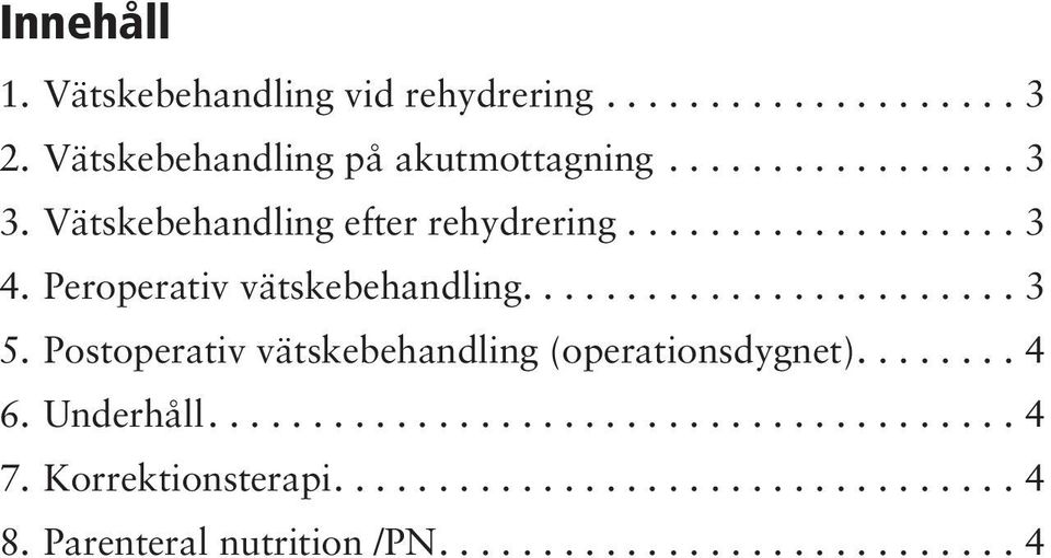 Postoperativ vätskebehandling (operationsdygnet)........ 4 6. Underhåll....................................... 4 7.