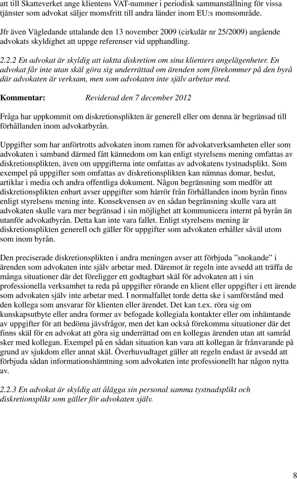 En advokat får inte utan skäl göra sig underrättad om ärenden som förekommer på den byrå där advokaten är verksam, men som advokaten inte själv arbetar med.