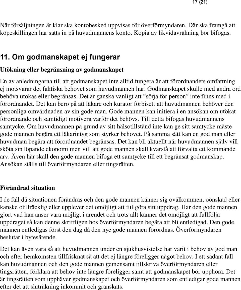 som huvudmannen har. Godmanskapet skulle med andra ord behöva utökas eller begränsas. Det är ganska vanligt att sörja för person inte finns med i förordnandet.