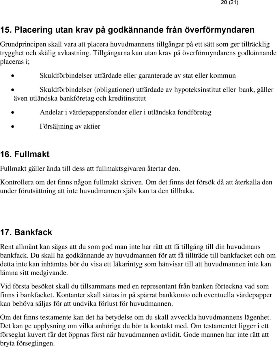 hypoteksinstitut eller bank, gäller även utländska bankföretag och kreditinstitut Andelar i värdepappersfonder eller i utländska fondföretag Försäljning av aktier 16.