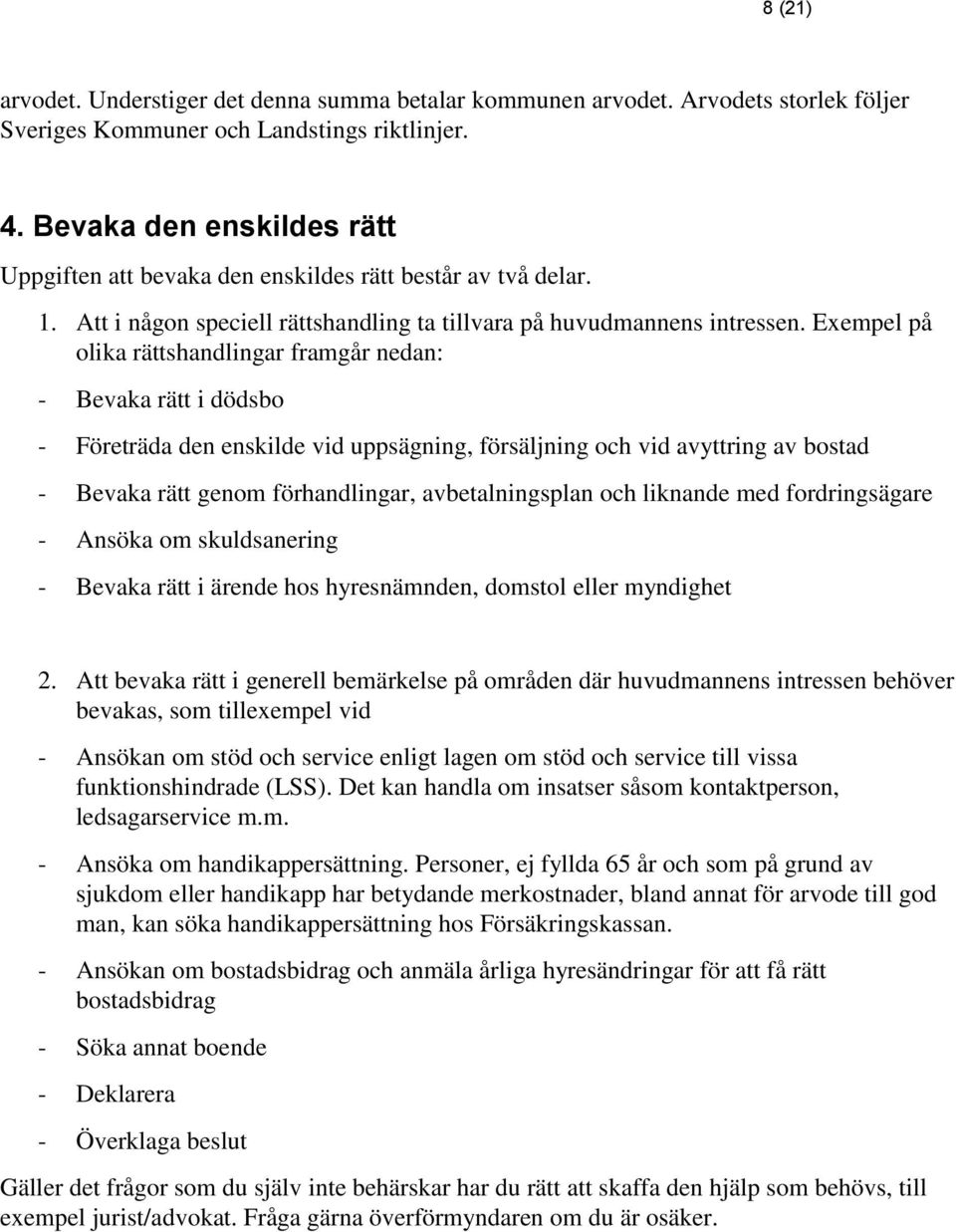 Exempel på olika rättshandlingar framgår nedan: - Bevaka rätt i dödsbo - Företräda den enskilde vid uppsägning, försäljning och vid avyttring av bostad - Bevaka rätt genom förhandlingar,