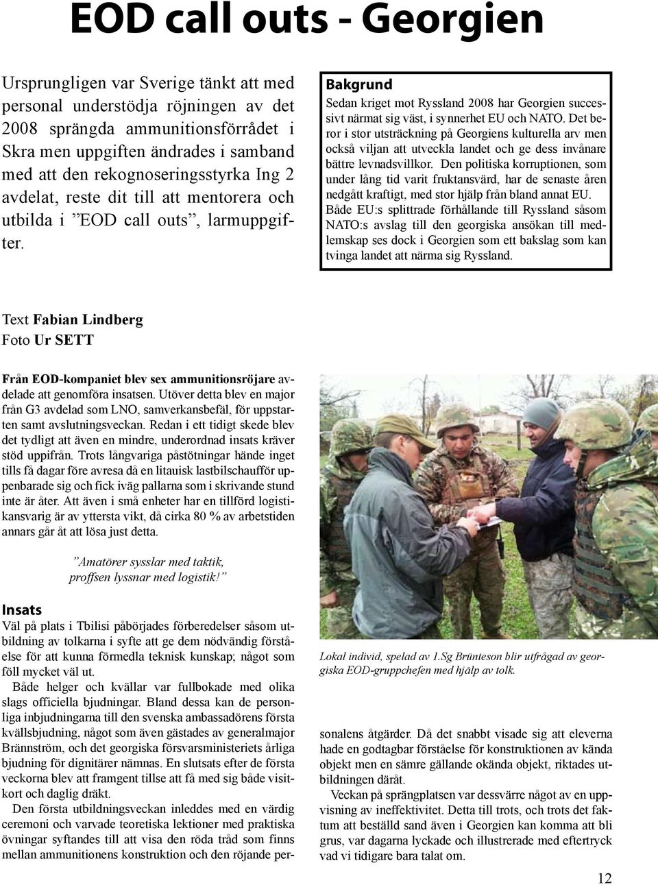 Bakgrund Sedan kriget mot Ryssland 2008 har Georgien successivt närmat sig väst, i synnerhet EU och NATO.