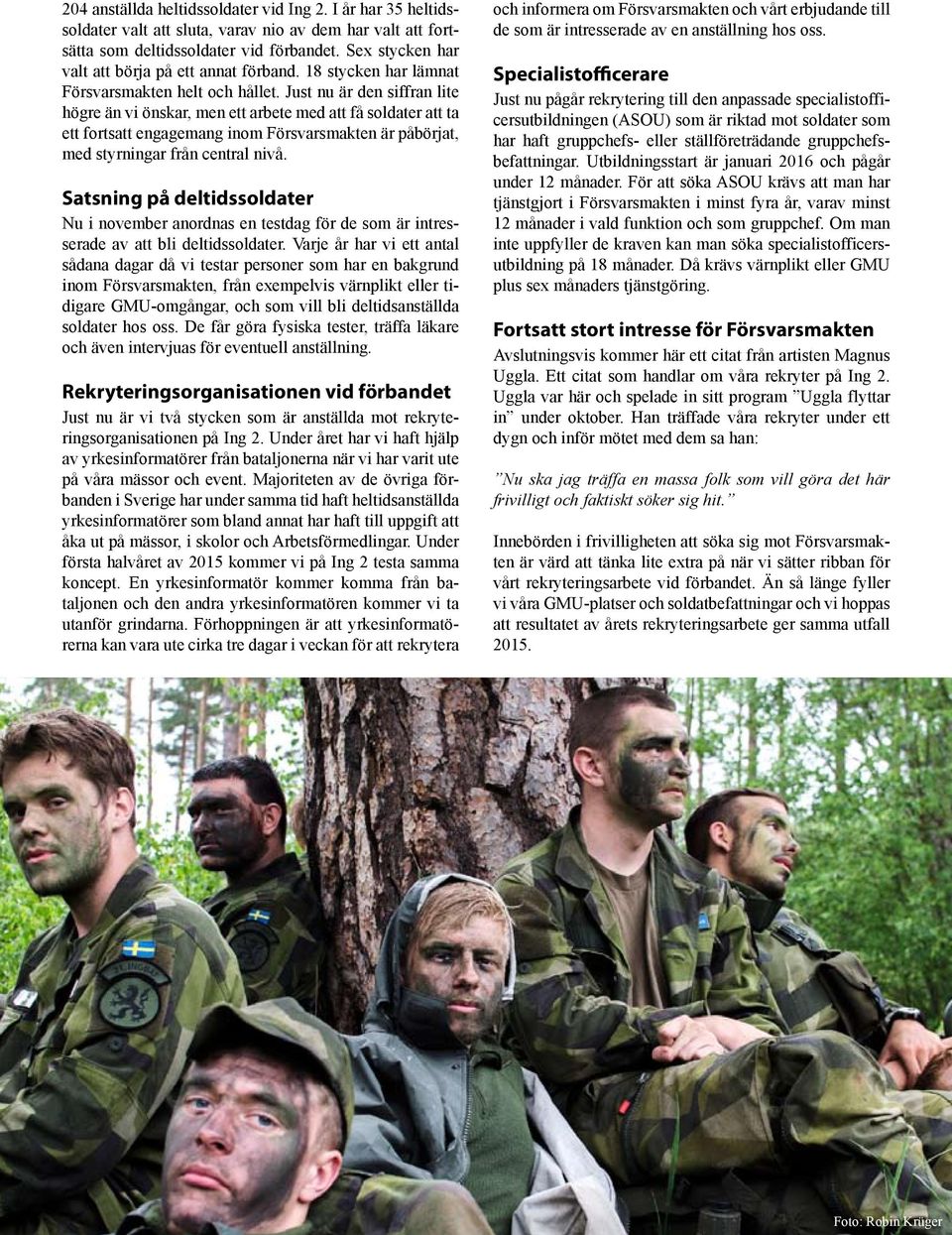 Just nu är den siffran lite högre än vi önskar, men ett arbete med att få soldater att ta ett fortsatt engagemang inom Försvarsmakten är påbörjat, med styrningar från central nivå.