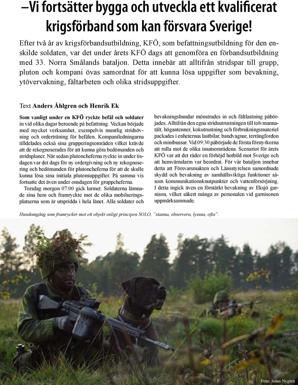 Detta innebär att alltifrån stridspar till grupp, pluton och kompani övas samordnat för att kunna lösa uppgifter som bevakning, ytövervakning, fältarbeten och olika stridsuppgifter.