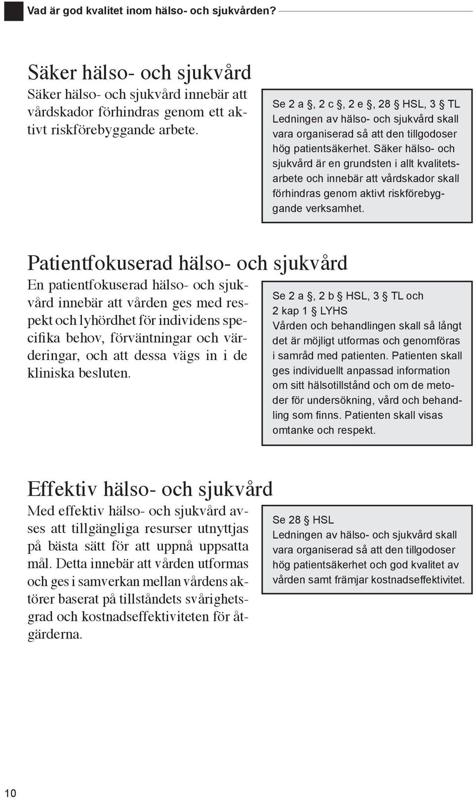 Säker hälso- och sjukvård är en grundsten i allt kvalitetsarbete och innebär att vårdskador skall förhindras genom aktivt riskförebyggande verksamhet.