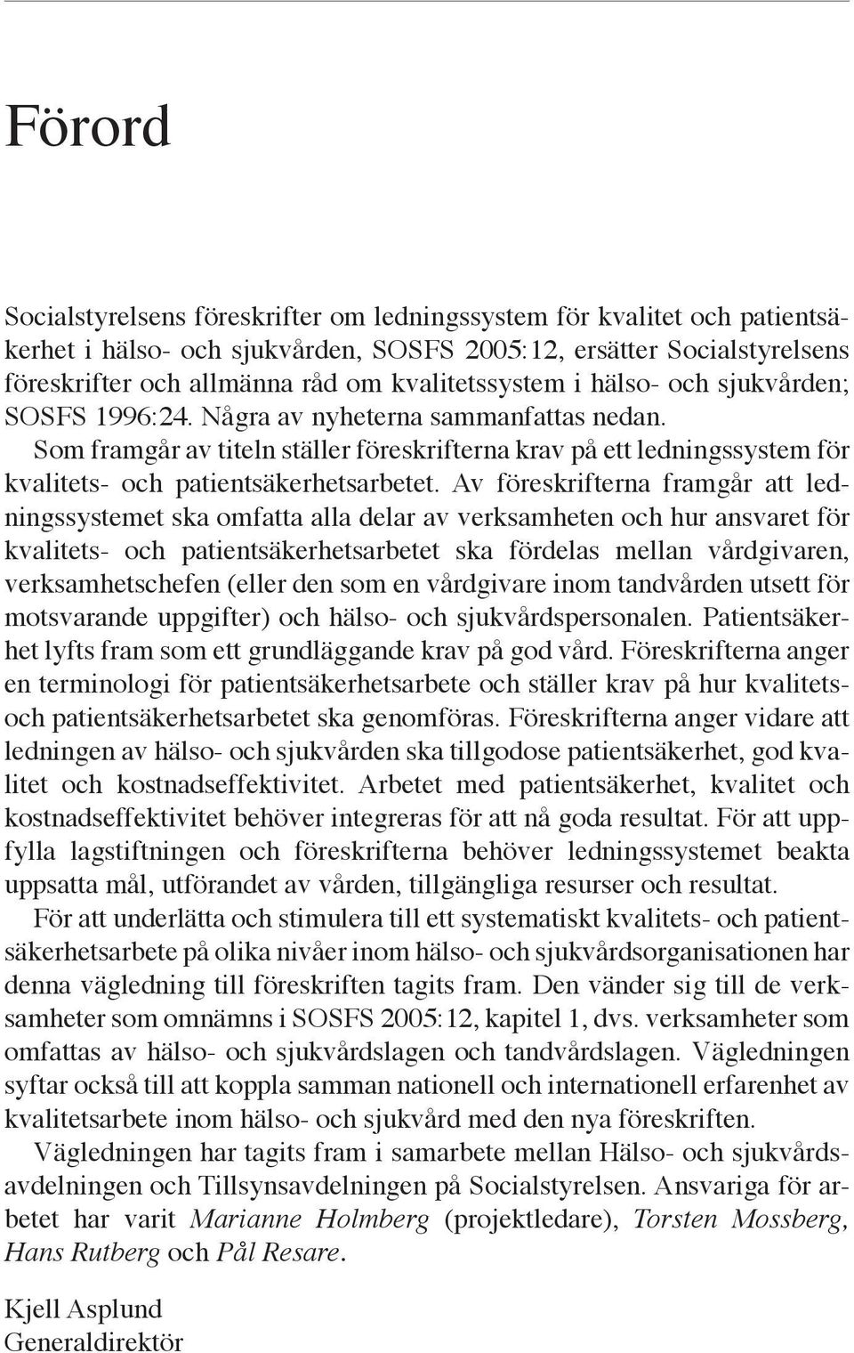 Som framgår av titeln ställer föreskrifterna krav på ett ledningssystem för kvalitets- och patientsäkerhetsarbetet.