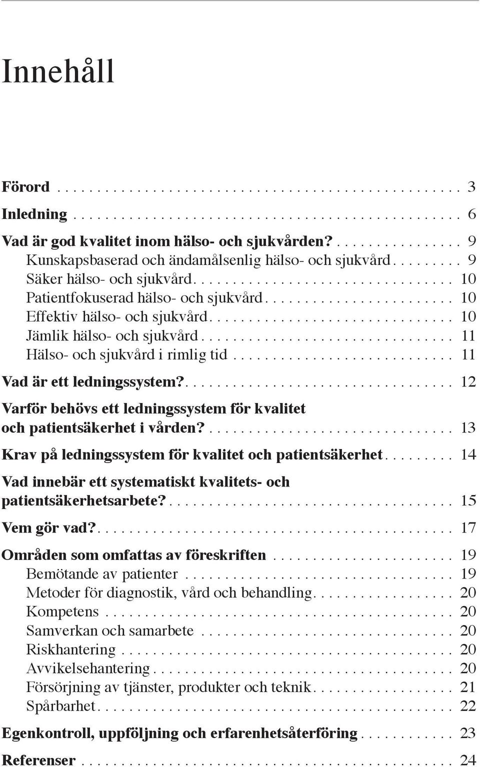 ....................... 10 Effektiv hälso- och sjukvård............................... 10 Jämlik hälso- och sjukvård................................ 11 Hälso- och sjukvård i rimlig tid.