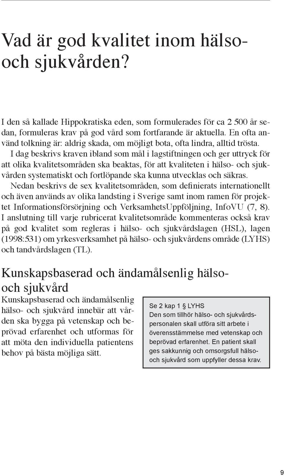 I dag beskrivs kraven ibland som mål i lagstiftningen och ger uttryck för att olika kvalitetsområden ska beaktas, för att kvaliteten i hälso- och sjukvården systematiskt och fortlöpande ska kunna