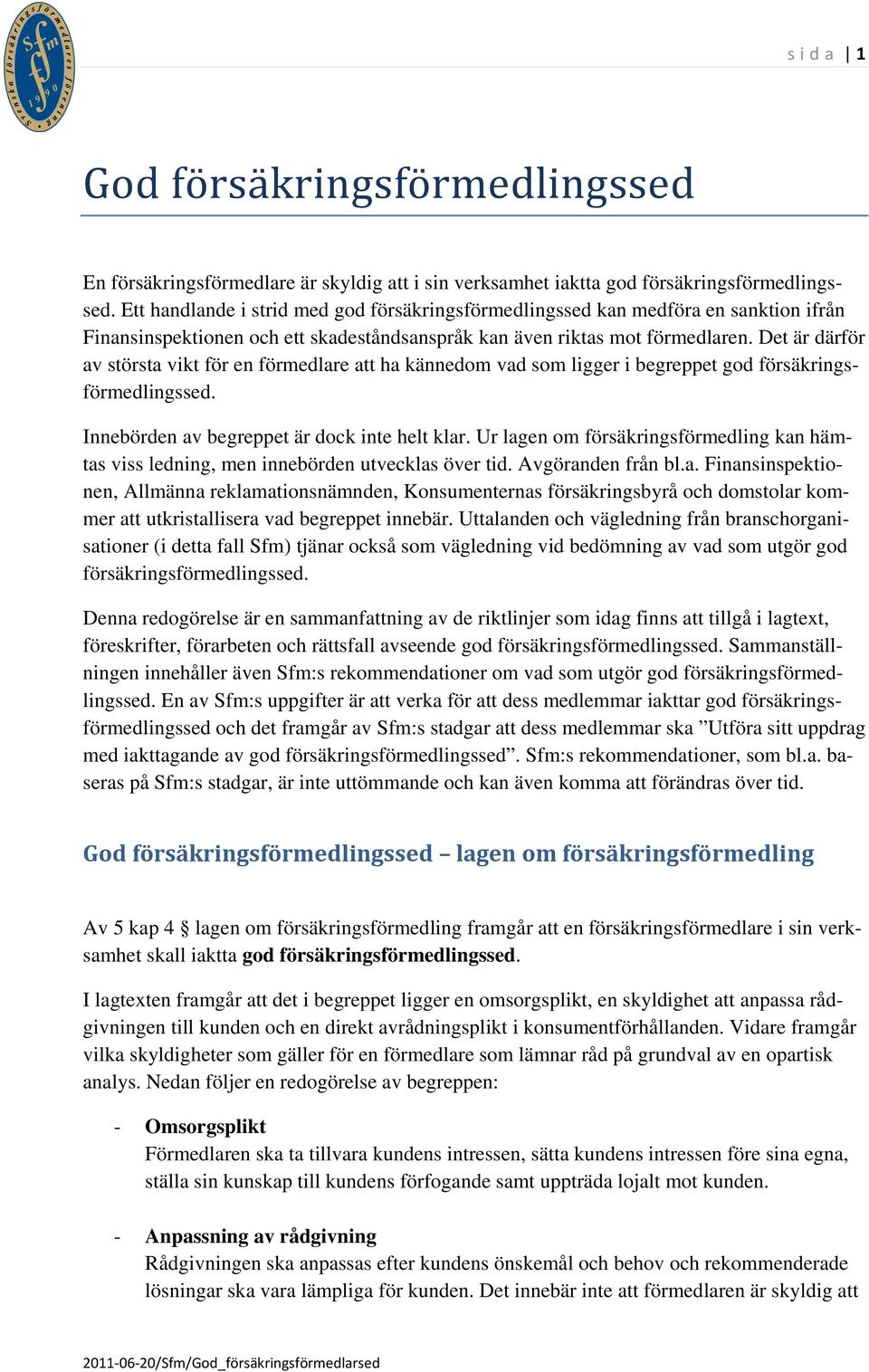 Det är därför av största vikt för en förmedlare att ha kännedom vad som ligger i begreppet god försäkringsförmedlingssed. Innebörden av begreppet är dock inte helt klar.