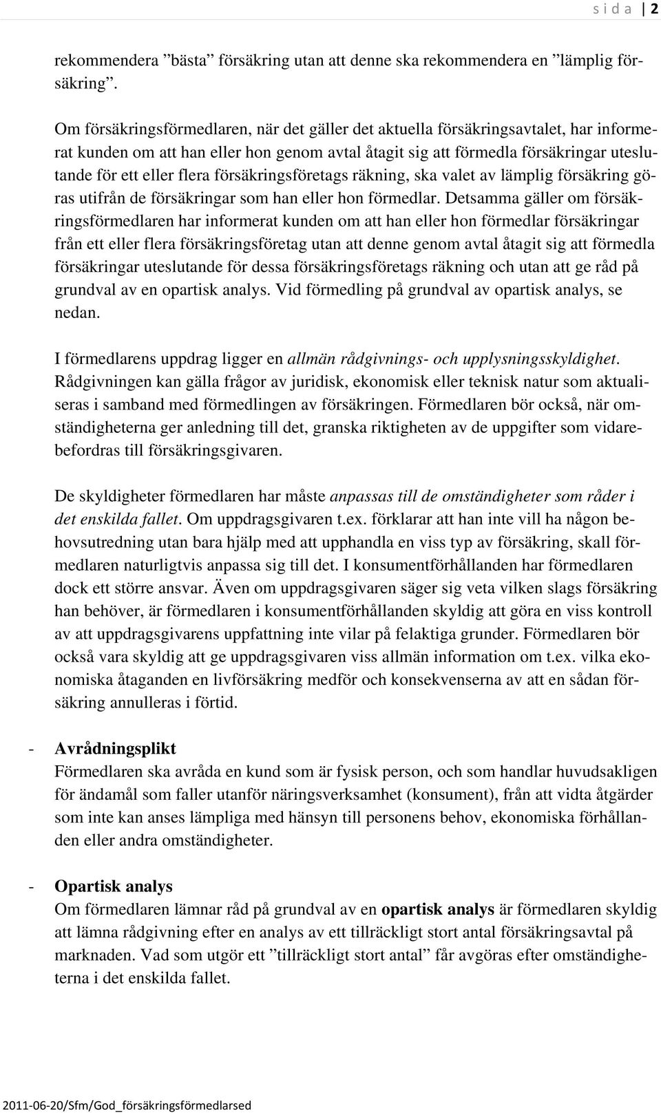 försäkringsföretags räkning, ska valet av lämplig försäkring göras utifrån de försäkringar som han eller hon förmedlar.