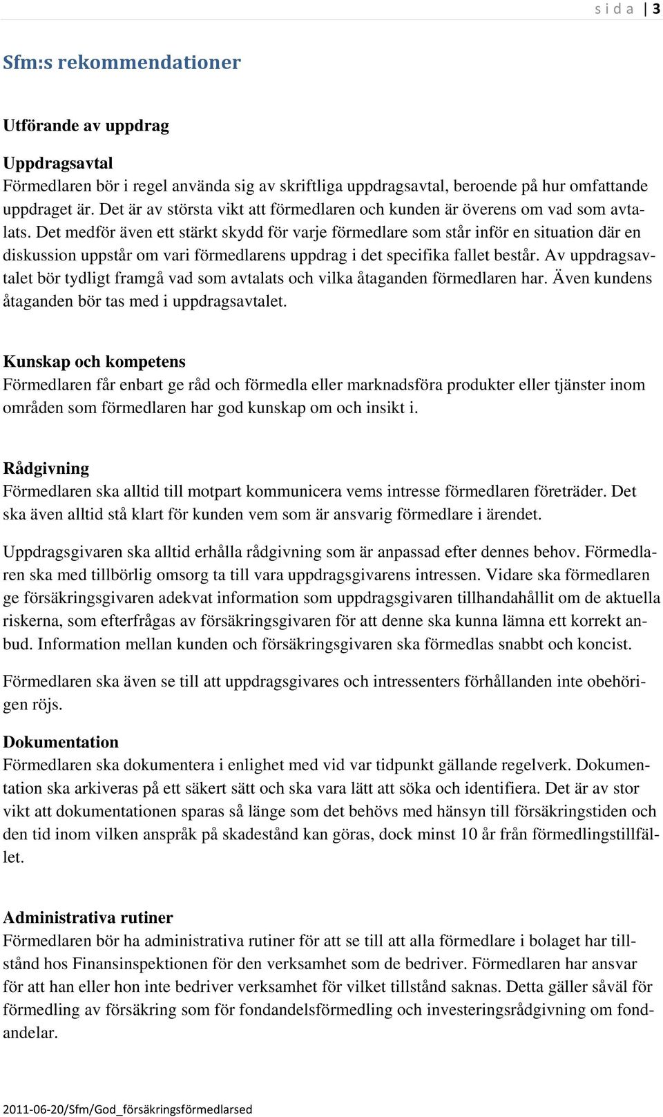 Det medför även ett stärkt skydd för varje förmedlare som står inför en situation där en diskussion uppstår om vari förmedlarens uppdrag i det specifika fallet består.
