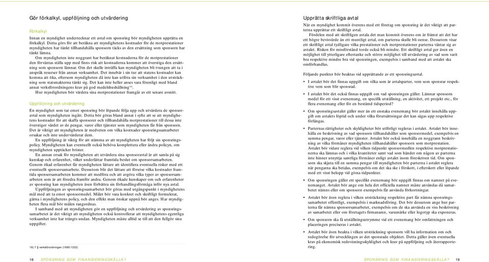 Om myndigheten inte noggrant har beräknat kostnaderna för de motprestationer den förväntas ställa upp med finns risk att kostnaderna kommer att överstiga den ersättning som sponsorn lämnar.