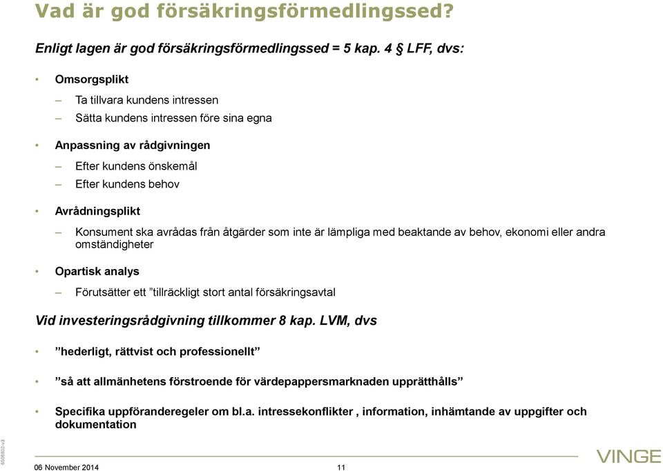 ska avrådas från åtgärder som inte är lämpliga med beaktande av behov, ekonomi eller andra omständigheter Opartisk analys Förutsätter ett tillräckligt stort antal försäkringsavtal Vid