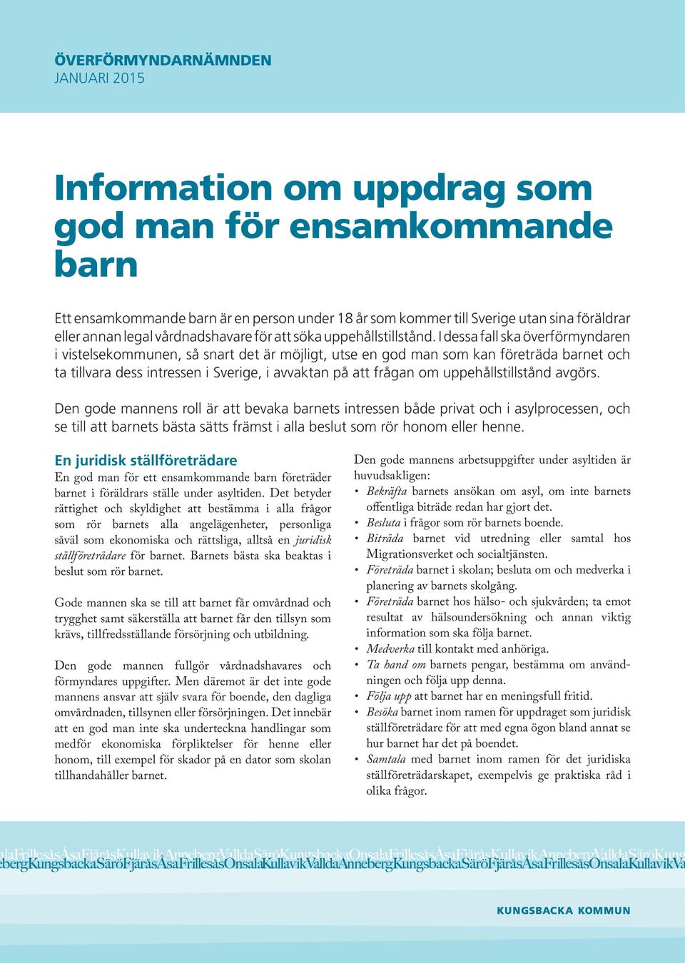 I dessa fall ska överförmyndaren i vistelsekommunen, så snart det är möjligt, utse en god man som kan företräda barnet och ta tillvara dess intressen i Sverige, i avvaktan på att frågan om