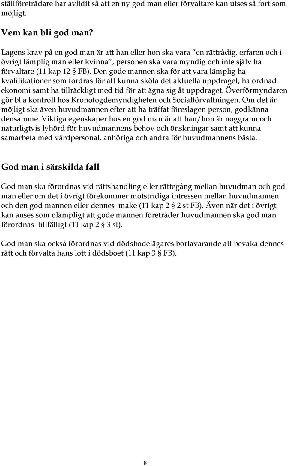 Den gode mannen ska för att vara lämplig ha kvalifikationer som fordras för att kunna sköta det aktuella uppdraget, ha ordnad ekonomi samt ha tillräckligt med tid för att ägna sig åt uppdraget.
