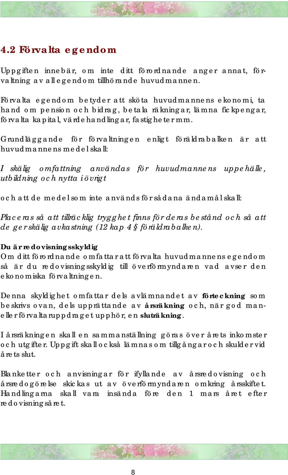 Grundläggande för förvaltningen enligt föräldrabalken är att huvudmannens medel skall: I skälig omfattning användas för huvudmannens uppehälle, utbildning och nytta i övrigt och att de medel som inte