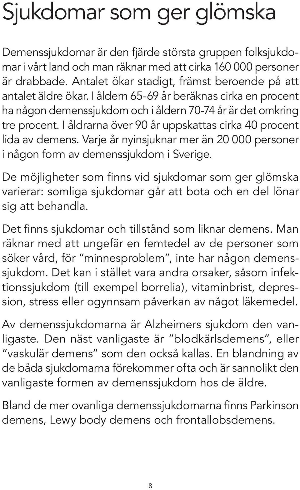 I åldrarna över 90 år uppskattas cirka 40 procent lida av demens. Varje år nyinsjuknar mer än 20 000 personer i någon form av demenssjukdom i Sverige.