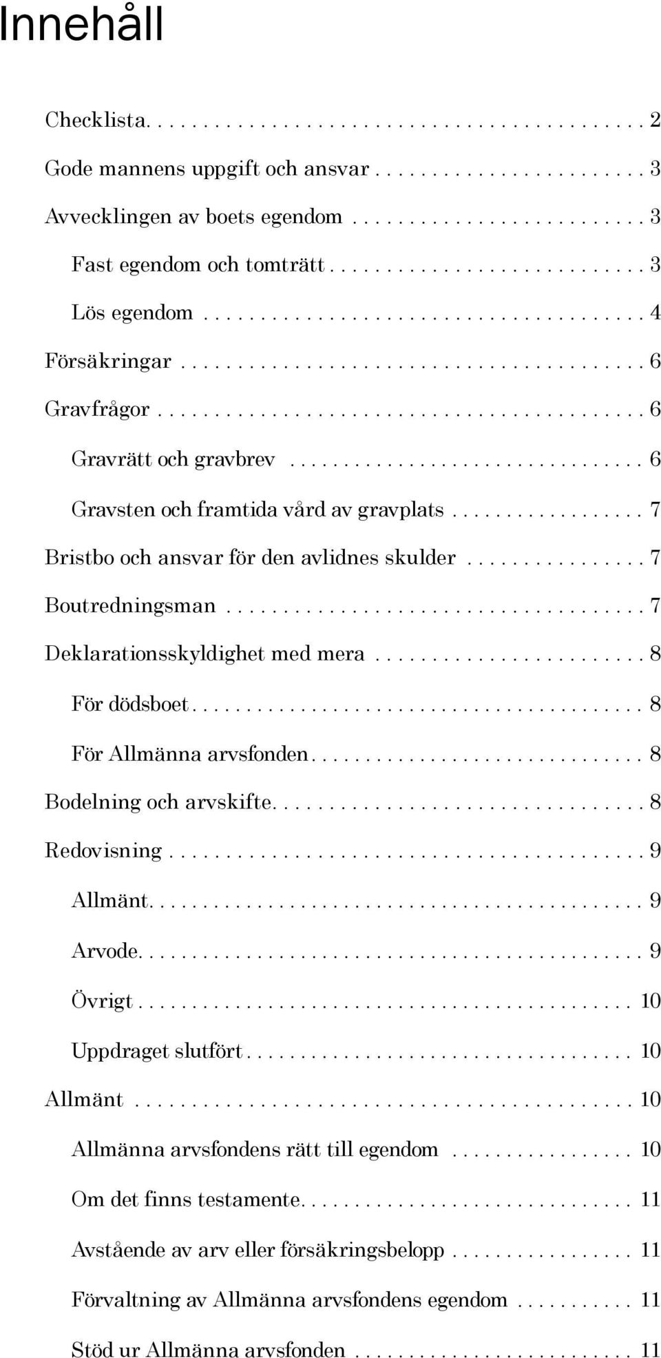 .. 8 För dödsboet...8 För Allmänna arvsfonden...8 Bodelning och arvskifte.... 8 Redovisning.... 9 Allmänt...9 Arvode...9 Övrigt...10 Uppdraget slutfört...10 Allmänt.