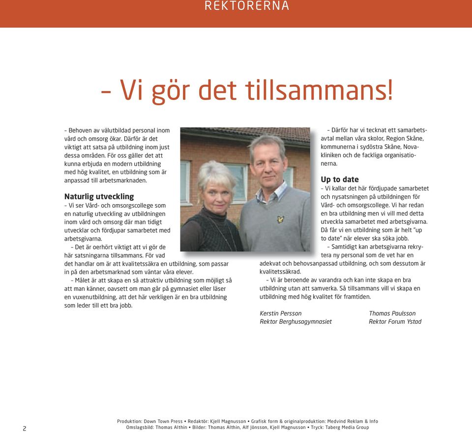 Naturlig utveckling Vi ser Vård- och omsorgscollege som en naturlig utveckling av utbildningen inom vård och om sorg där man tidigt utvecklar och fördjupar samarbetet med arbetsgivarna.
