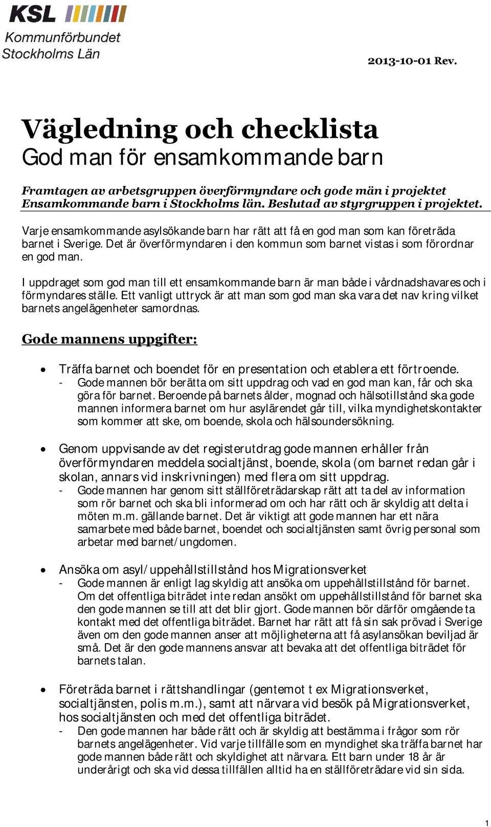 Det är överförmyndaren i den kommun som barnet vistas i som förordnar en god man. I uppdraget som god man till ett ensamkommande barn är man både i vårdnadshavares och i förmyndares ställe.