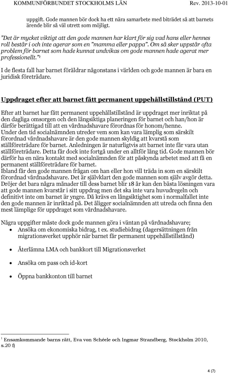 Om så sker uppstår ofta problem för barnet som hade kunnat undvikas om gode mannen hade agerat mer professionellt.