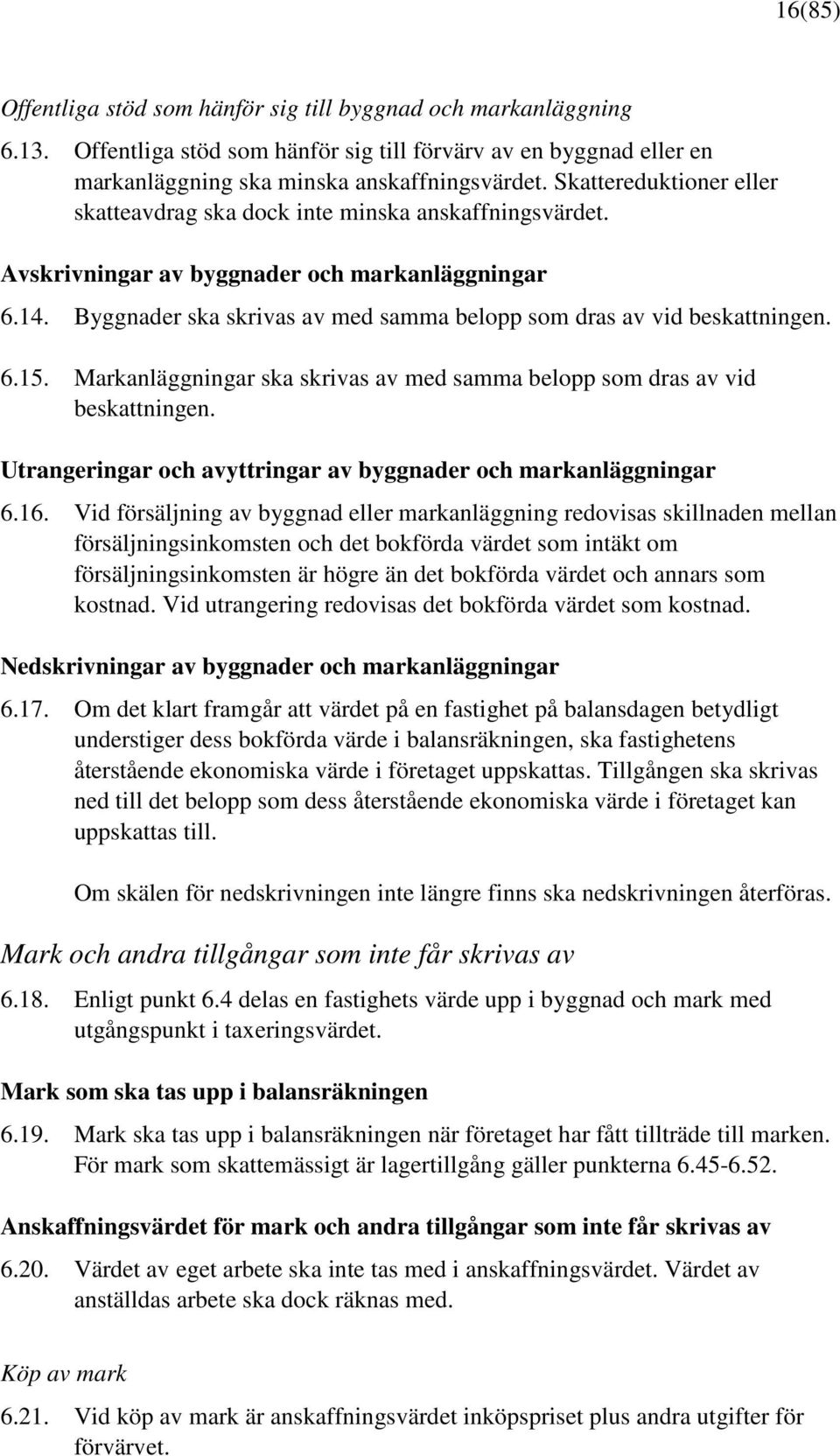 Byggnader ska skrivas av med samma belopp som dras av vid beskattningen. 6.15. Markanläggningar ska skrivas av med samma belopp som dras av vid beskattningen.