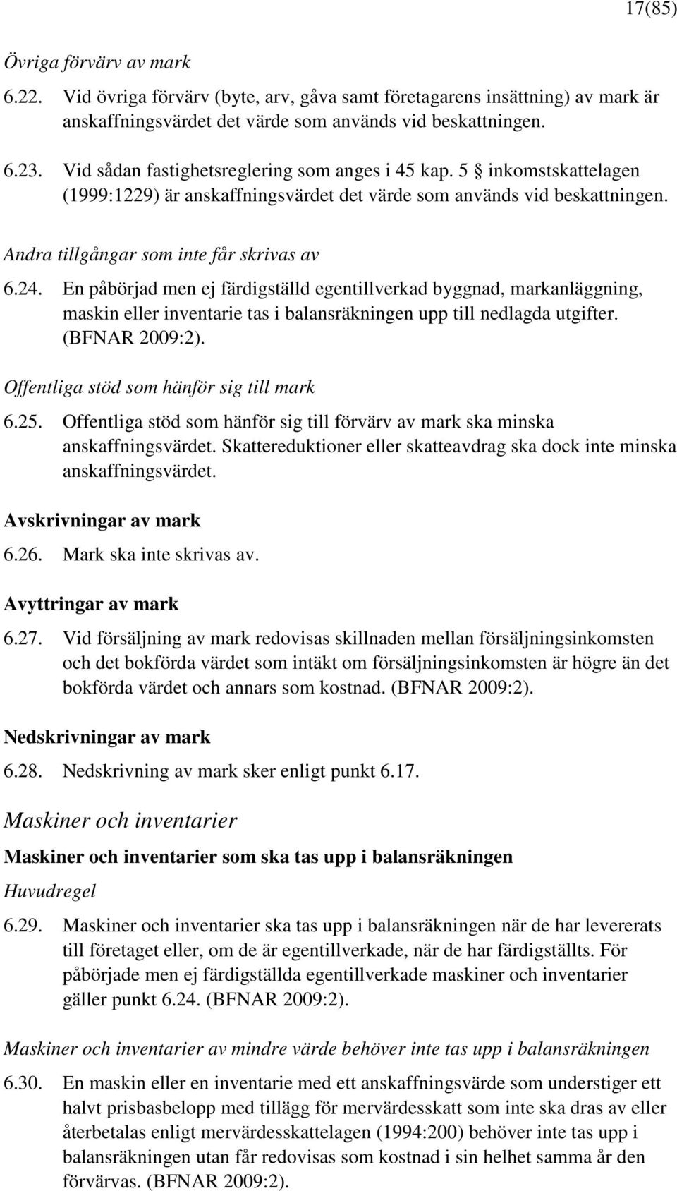 En påbörjad men ej färdigställd egentillverkad byggnad, markanläggning, maskin eller inventarie tas i balansräkningen upp till nedlagda utgifter. (BFNAR 2009:2).