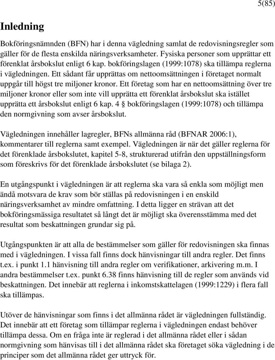 Ett sådant får upprättas om nettoomsättningen i företaget normalt uppgår till högst tre miljoner kronor.