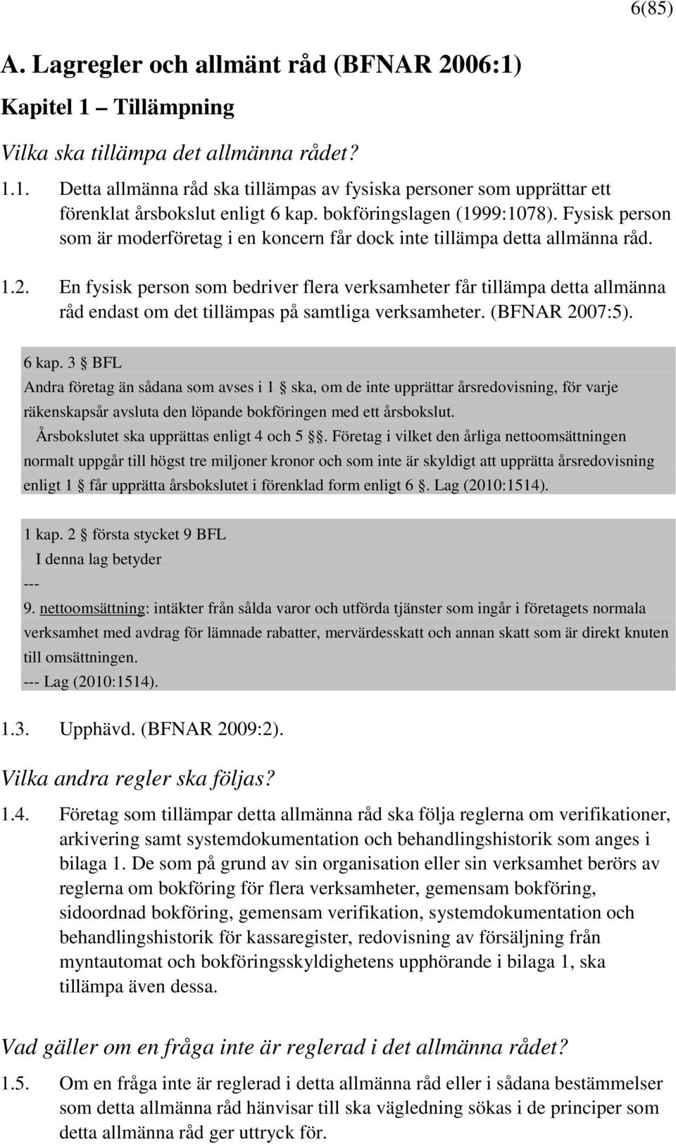 En fysisk person som bedriver flera verksamheter får tillämpa detta allmänna råd endast om det tillämpas på samtliga verksamheter. (BFNAR 2007:5). 6 kap.