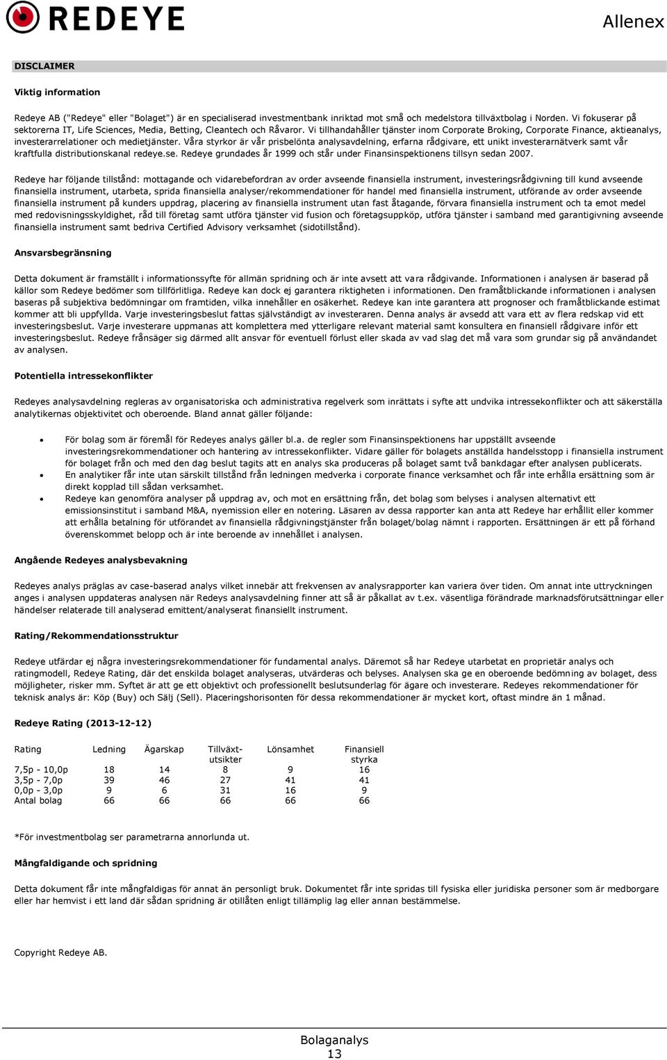 Vi tillhandahåller tjänster inom Corporate Broking, Corporate Finance, aktieanalys, investerarrelationer och medietjänster.