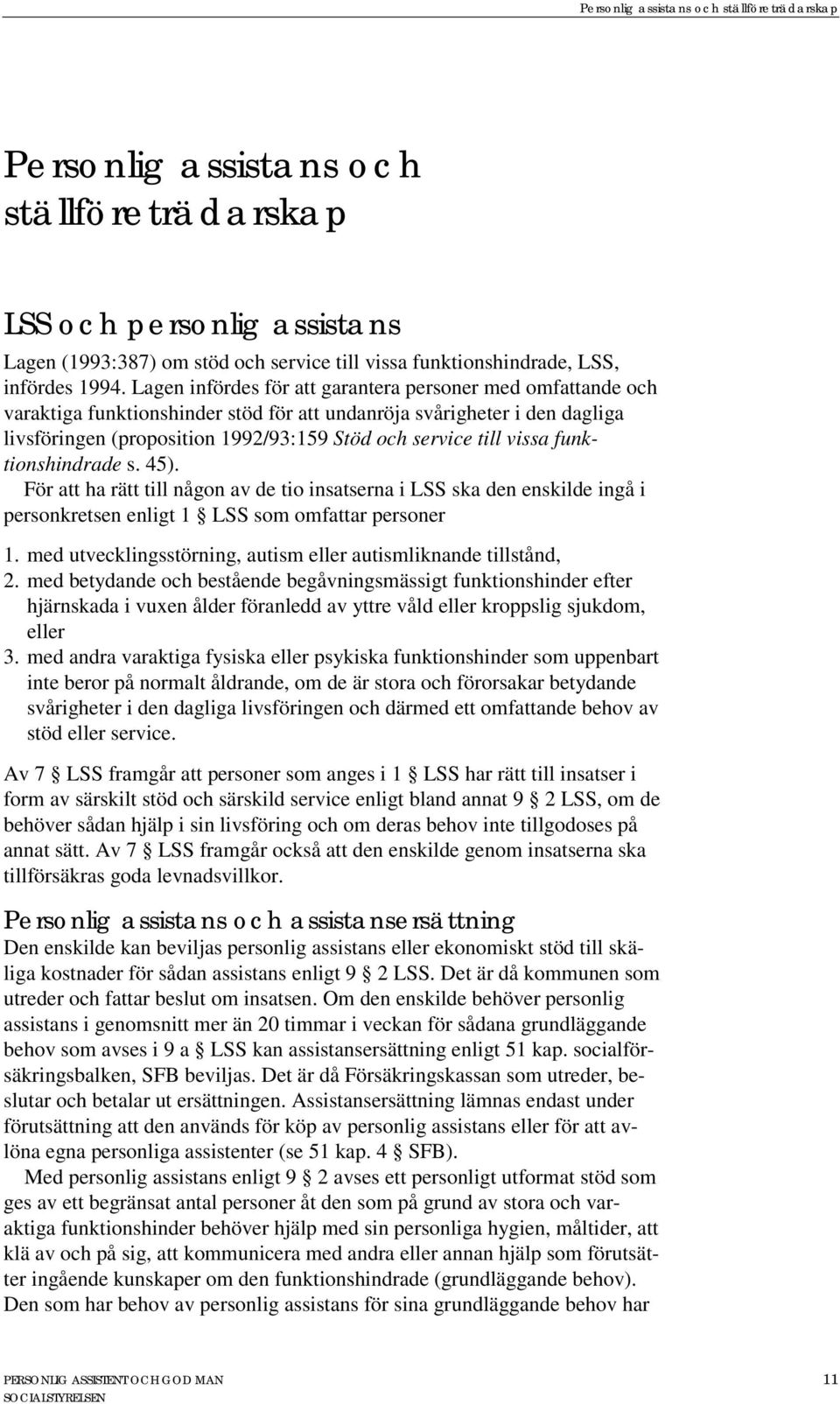 till vissa funktionshindrade s. 45). För att ha rätt till någon av de tio insatserna i LSS ska den enskilde ingå i personkretsen enligt 1 LSS som omfattar personer 1.