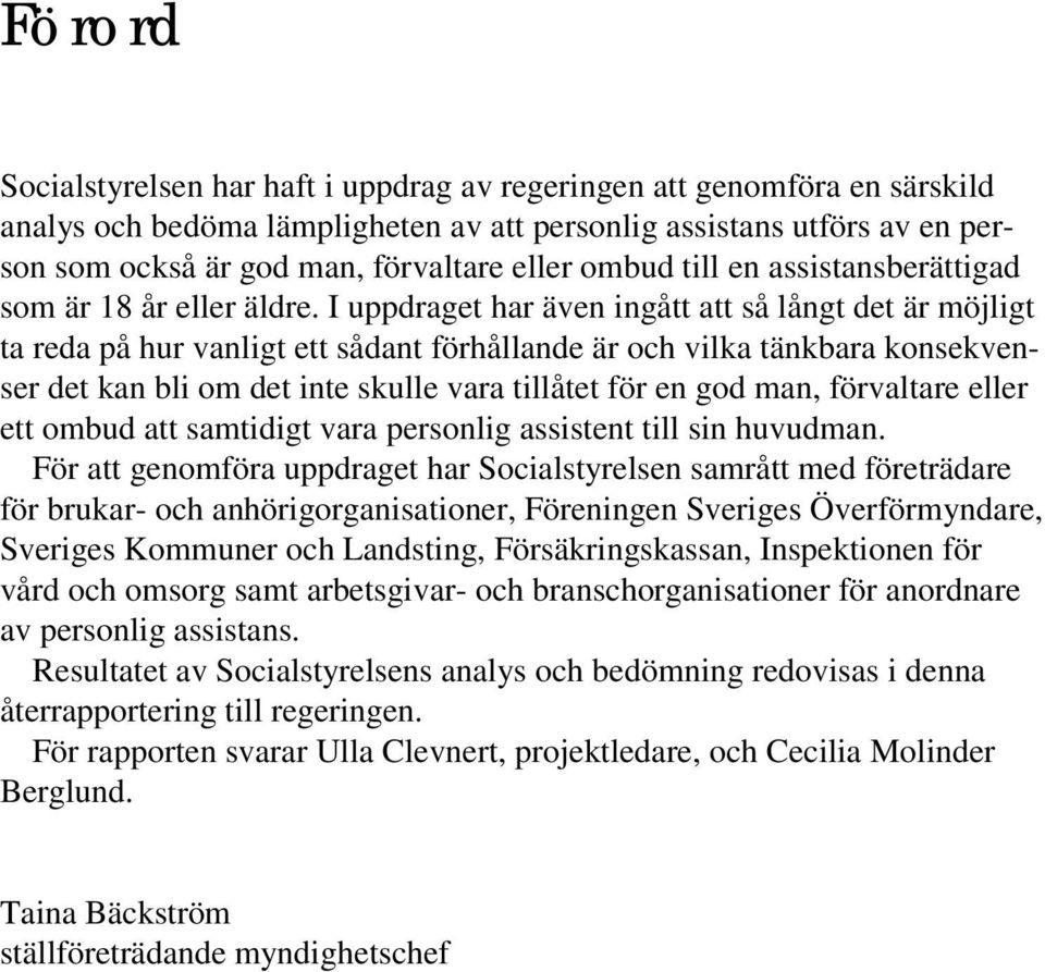 I uppdraget har även ingått att så långt det är möjligt ta reda på hur vanligt ett sådant förhållande är och vilka tänkbara konsekvenser det kan bli om det inte skulle vara tillåtet för en god man,