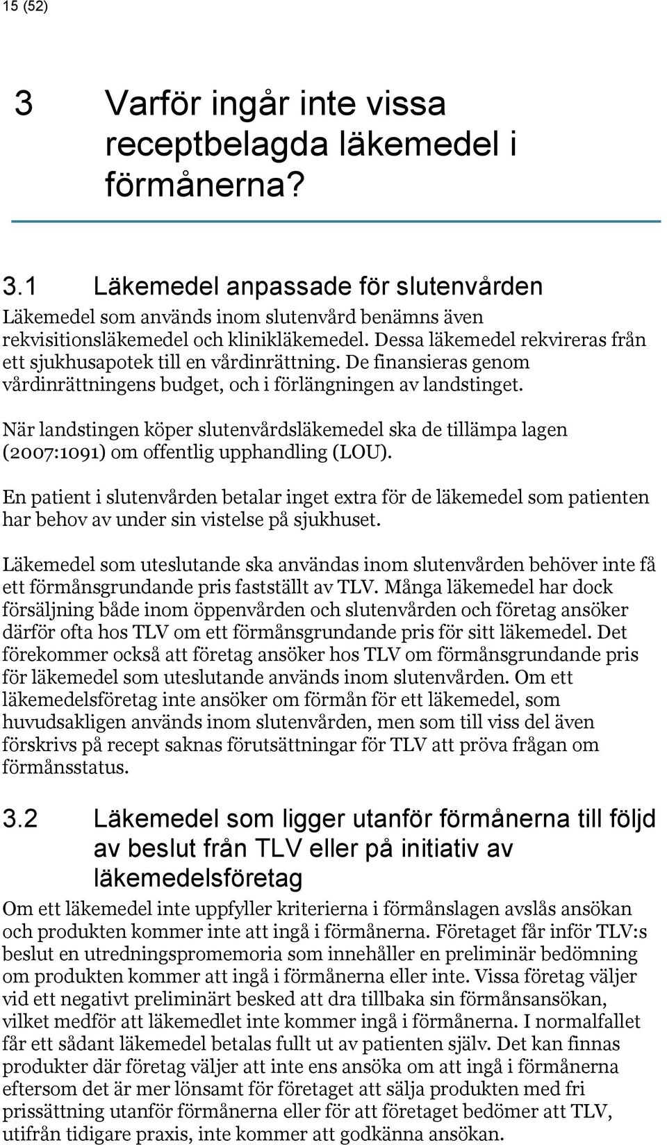 När landstingen köper slutenvårdsläkemedel ska de tillämpa lagen (2007:1091) om offentlig upphandling (LOU).