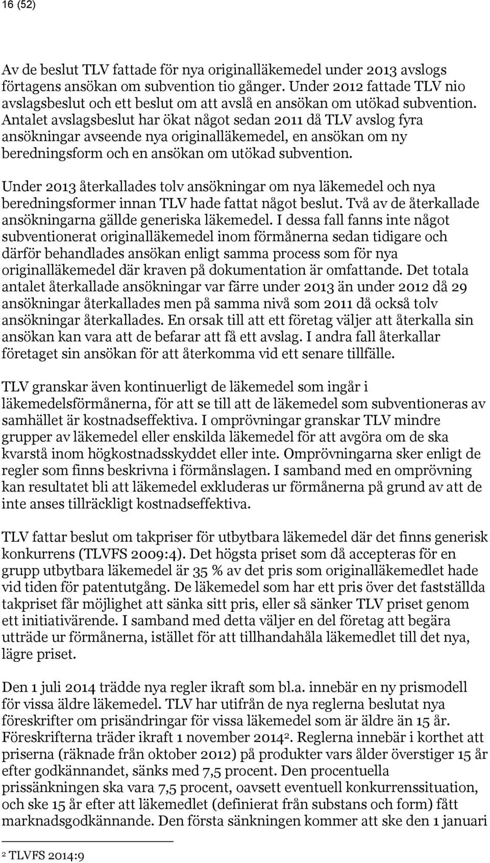 Antalet avslagsbeslut har ökat något sedan 2011 då TLV avslog fyra ansökningar avseende nya originalläkemedel, en ansökan om ny beredningsform och en ansökan om utökad subvention.