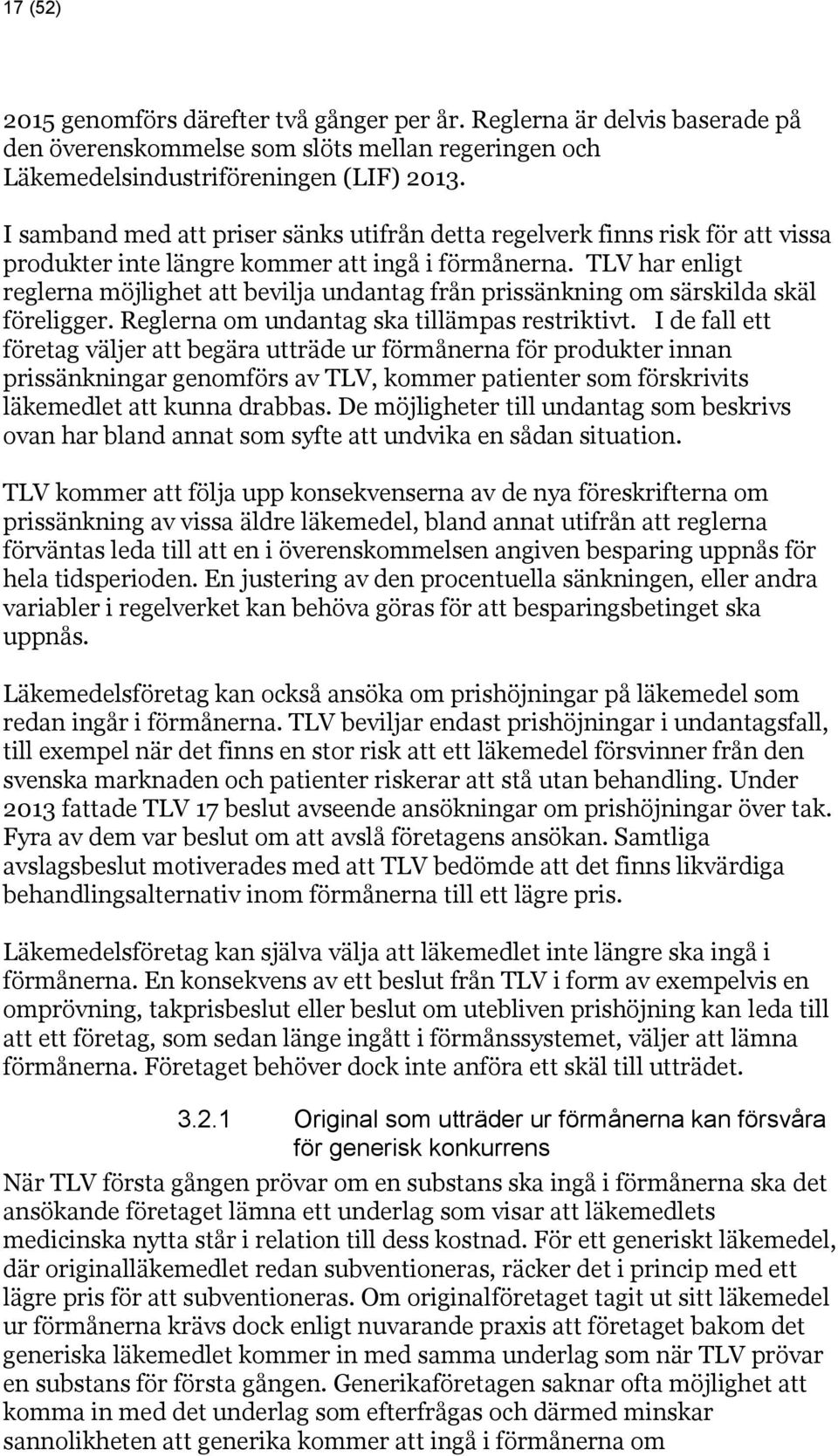 TLV har enligt reglerna möjlighet att bevilja undantag från prissänkning om särskilda skäl föreligger. Reglerna om undantag ska tillämpas restriktivt.