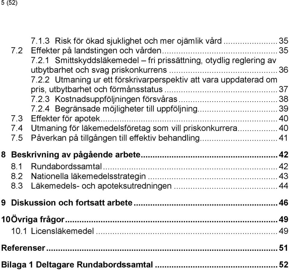 .. 39 7.3 Effekter för apotek... 40 7.4 Utmaning för läkemedelsföretag som vill priskonkurrera... 40 7.5 Påverkan på tillgången till effektiv behandling... 41 8 Beskrivning av pågående arbete... 42 8.