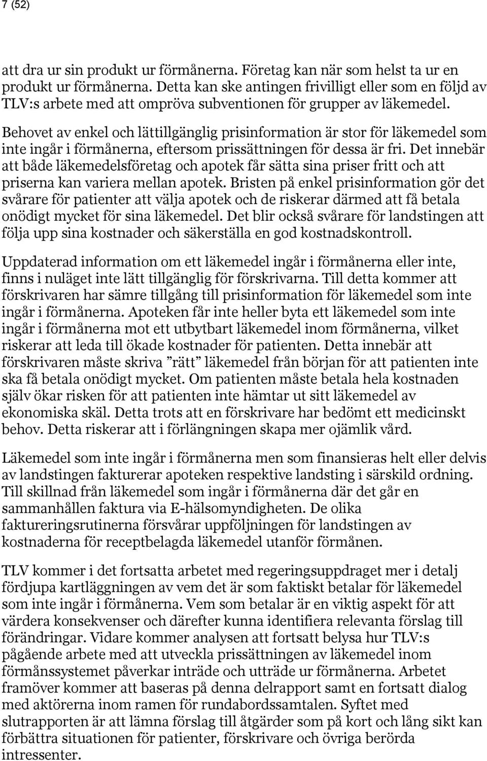 Behovet av enkel och lättillgänglig prisinformation är stor för läkemedel som inte ingår i förmånerna, eftersom prissättningen för dessa är fri.
