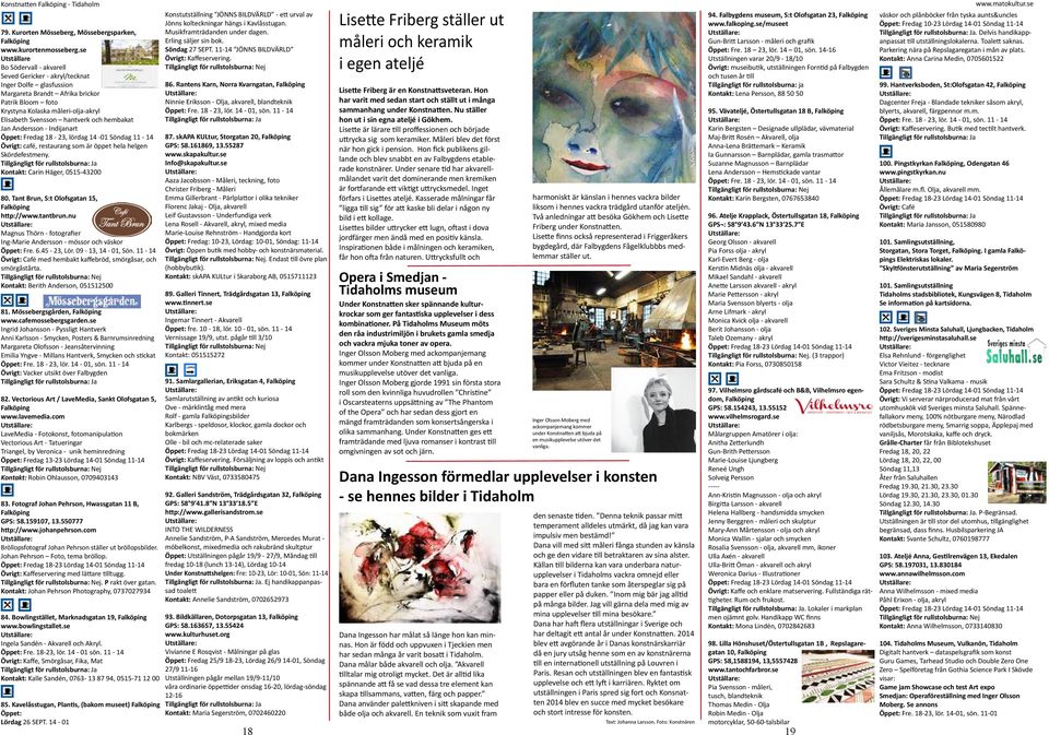 hantverk och hembakat Jan Andersson - Indijanart Öppet: Fredag 18-23, lördag 14-01 Söndag 11-14 Övrigt: café, restaurang som är öppet hela helgen Skördefestmeny. Kontakt: Carin Häger, 0515-43200 80.