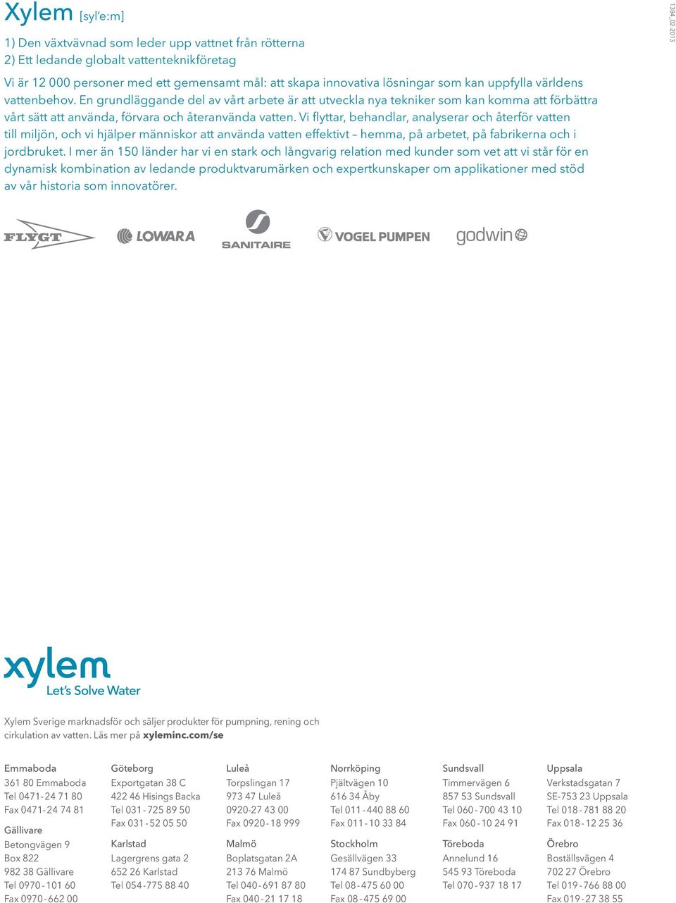 Vi flyttar, behandlar, analyserar och återför vatten till miljön, och vi hjälper människor att använda vatten effektivt hemma, på arbetet, på fabrikerna och i jordbruket.
