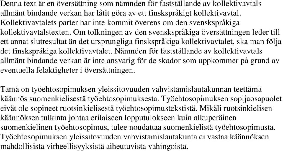 Om tolkningen av den svenskspråkiga översättningen leder till ett annat slutresultat än det ursprungliga finskspråkiga kollektivavtalet, ska man följa det finskspråkiga kollektivavtalet.