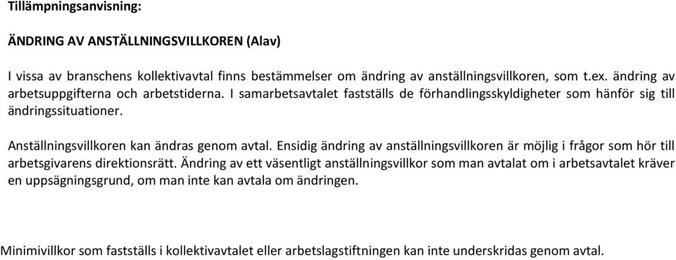 Anställningsvillkoren kan ändras genom avtal. Ensidig ändring av anställningsvillkoren är möjlig i frågor som hör till arbetsgivarens direktionsrätt.