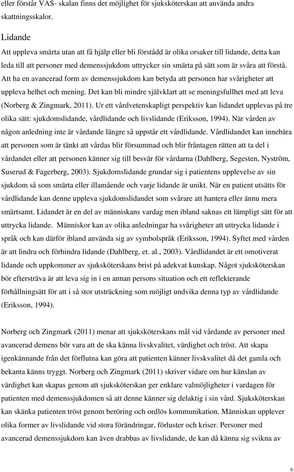 Att ha en avancerad form av demenssjukdom kan betyda att personen har svårigheter att uppleva helhet och mening.